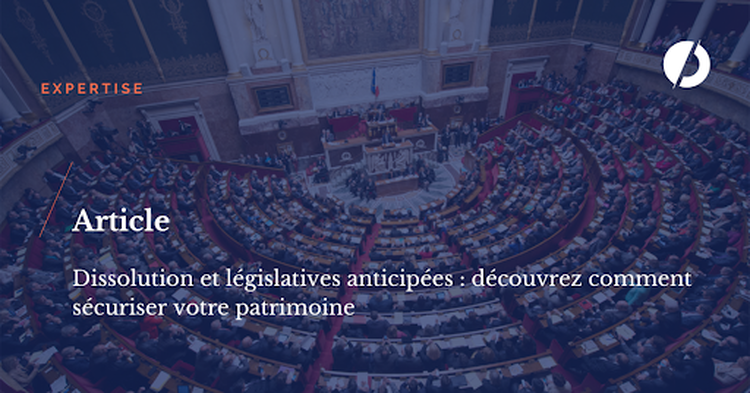 cover of content Dissolution de l'Assemblée Nationale : Comment Sécuriser Votre Patrimoine ?