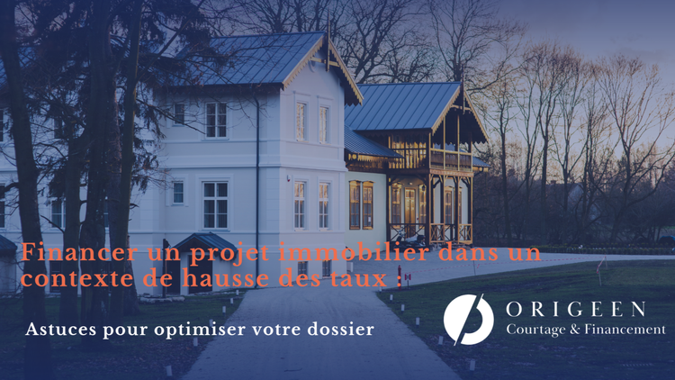 cover du contenu Financer un projet immobilier dans un contexte de hausse des taux : astuces pour optimiser votre dossier