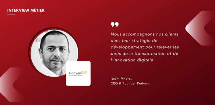 cover du contenu Interview d'Issam Mhera, CEO & Founder de Podyam : "Nous accompagnons nos clients dans leur stratégie de développement pour relever les défis de la transformation et de l’innovation digitale. "