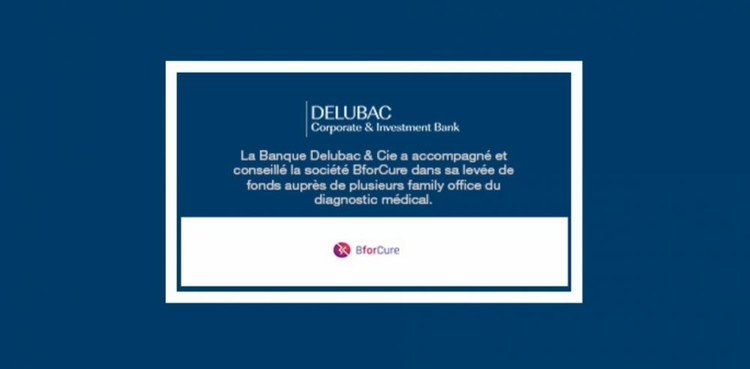 cover du contenu La Banque Delubac & Cie a accompagné et conseillé la société BforCure dans cette levée de fonds auprès de plusieurs family office du diagnostic médical. 