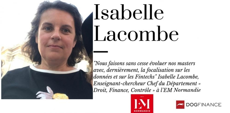 cover du contenu "Nous faisons sans cesse évoluer nos masters avec, dernièrement, la focalisation sur les données et sur les Fintechs" Isabelle Lacombe, Chef du Département « Droit, Finance, Contrôle » à l'EM Normandie