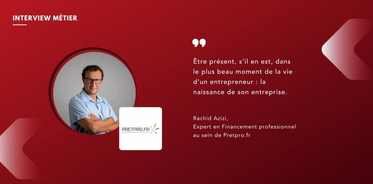 cover du contenu Rachid Azizi, Expert en Financement professionnel au sein de Pretpro.fr : "Être présent, s’il en est, dans le plus beau moment de la vie d’un entrepreneur : la naissance de son entreprise."