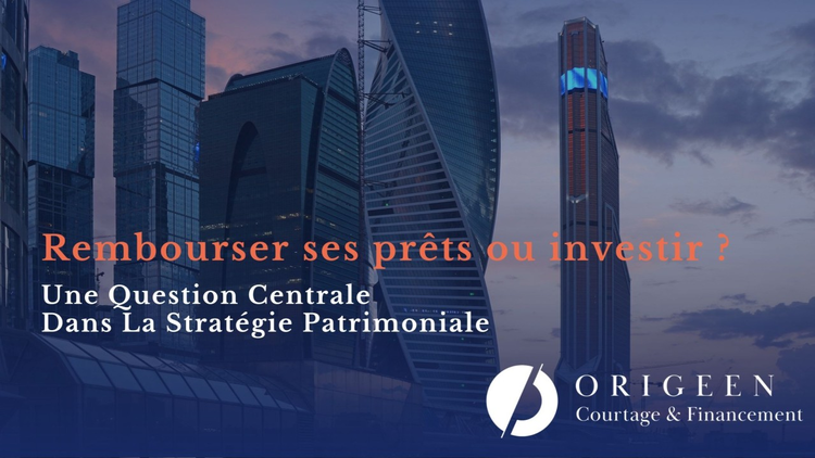cover du contenu Rembourser ses prêts ou investir ? Une question centrale dans le stratégie patrimoniale
